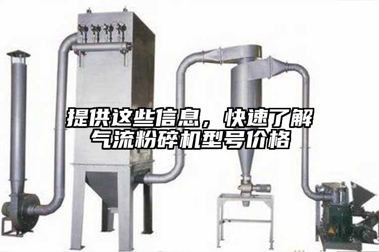 提供這些信息，快速了解氣流粉碎機(jī)型號(hào)價(jià)格