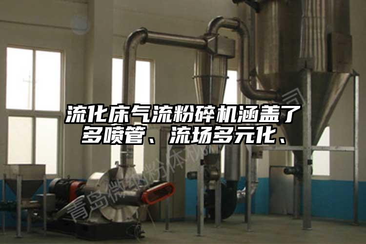 流化床氣流粉碎機(jī)涵蓋了多噴管、流場多元化、