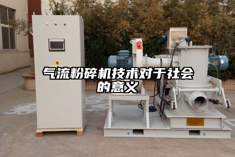 氣流粉碎機(jī)技術(shù)對(duì)于社會(huì)的意義