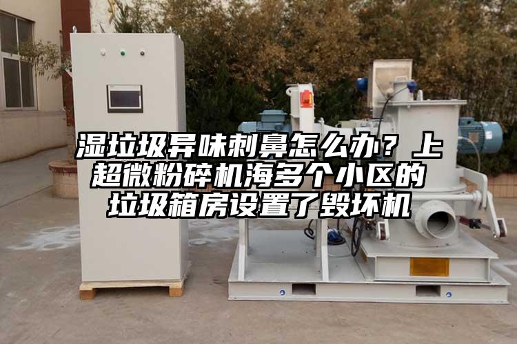 濕垃圾異味刺鼻怎么辦？上超微粉碎機(jī)海多個(gè)小區(qū)的垃圾箱房設(shè)置了毀壞機(jī)