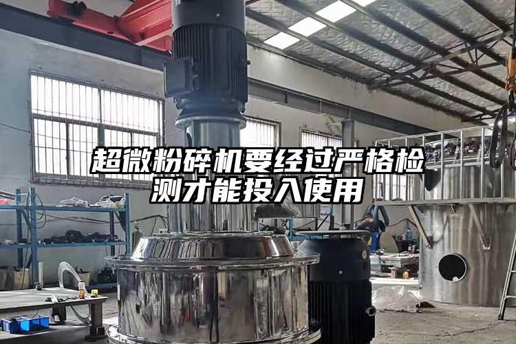 超微粉碎機要經(jīng)過嚴(yán)格檢測才能投入使用