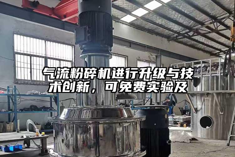 氣流粉碎機(jī)進(jìn)行升級與技術(shù)創(chuàng)新，可免費(fèi)實(shí)驗(yàn)及