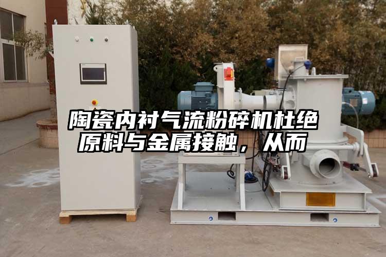 陶瓷內(nèi)襯氣流粉碎機(jī)杜絕原料與金屬接觸，從而