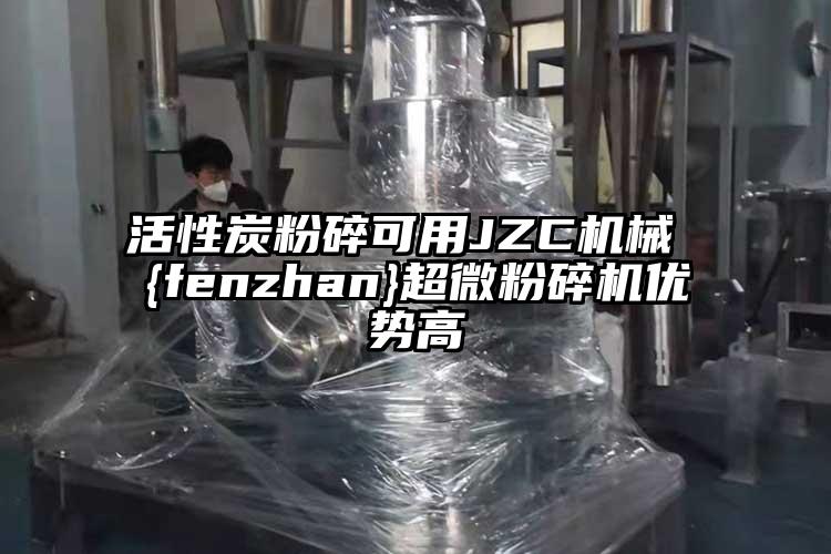 活性炭粉碎可用JZC機(jī)械 {fenzhan}超微粉碎機(jī)優(yōu)勢高